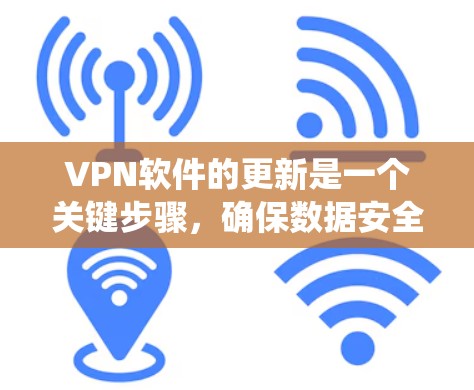 VPN软件的更新是一个关键步骤，确保数据安全和系统稳定性。以下是详细的步骤指南，帮助您顺利进行VPN软件的更新