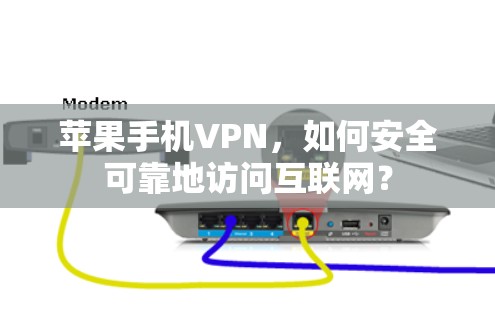 苹果手机VPN,如何安全可靠地访问互联网? 苹果手机VPN,如何安全可靠地访问互联网?