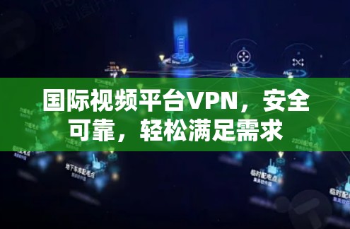 国际视频平台VPN，安全可靠，轻松满足需求