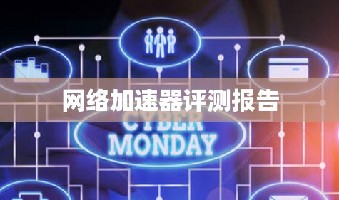网络加速器评测报告 网络加速器评测报告