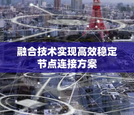 融合技术实现高效稳定节点连接方案