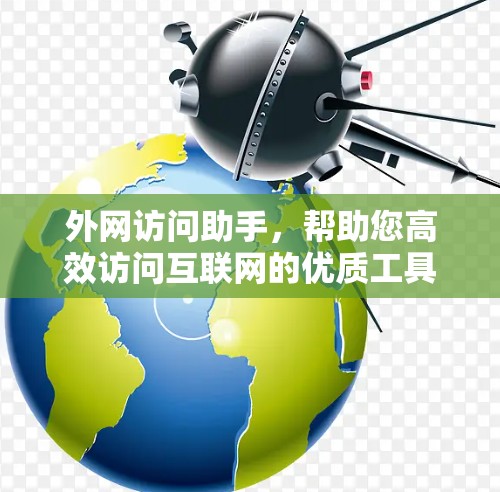 外网访问助手，帮助您高效访问互联网的优质工具