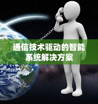 通信技术驱动的智能系统解决方案