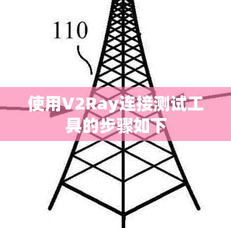 使用V2Ray连接测试工具的步骤如下
