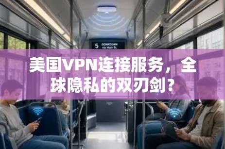 美国VPN连接服务,全球隐私的双刃剑? 美国VPN连接服务,全球隐私的双刃剑?