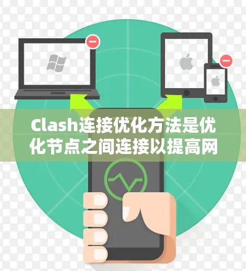 Clash连接优化方法是优化节点之间连接以提高网络性能并保持安全性的过程。以下是对该方法的详细总结