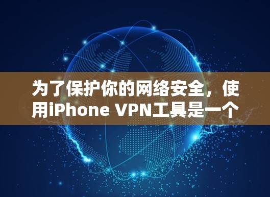 为了保护你的网络安全,使用iPhone VPN工具是一个不错的选择。以下是一个逐步指南,帮助你有效地使用这些工具