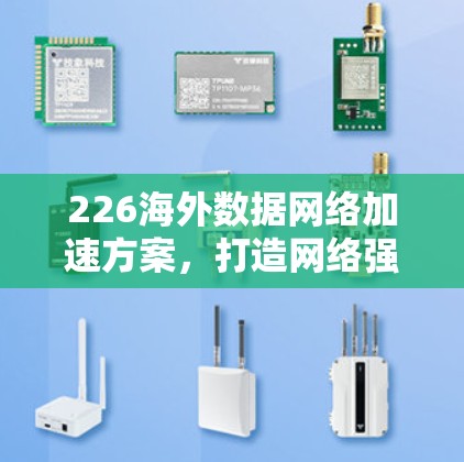 226海外数据网络加速方案,打造网络强国新标杆