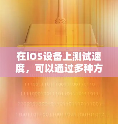 在iOS设备上测试速度，可以通过多种方法实现，具体取决于你的需求和设备情况。以下是一个分步指南，涵盖常见方法和推荐应用
