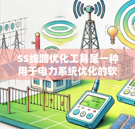 SS线路优化工具是一种用于电力系统优化的软件或算法，主要应用于电力传输、线路维护和运行效率的提升。以下是该领域的关键点和学习建议