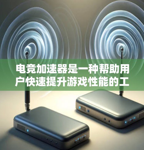 电竞加速器是一种帮助用户快速提升游戏性能的工具，通常用于支持多平台的游戏加速。以下是一些推荐的电竞加速器，涵盖了主流平台和一些非主流加速器，供你参考