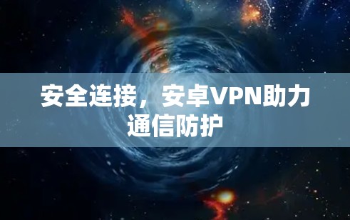 安全连接，安卓VPN助力通信防护