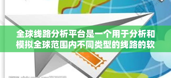 全球线路分析平台是一个用于分析和模拟全球范围内不同类型的线路的软件或工具。这类平台通常用于电力、通信、天然气、石油管道、铁路和交通等领域，帮助用户评估线路的可靠性和优化设计
