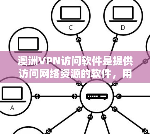 澳洲VPN访问软件是提供访问网络资源的软件，用于在澳洲或全球范围内的网络上进行VPN访问。这些软件通常基于VLAN（虚拟局域网）技术，允许用户在特定VPN协议（如VPN协议）下访问目标服务器