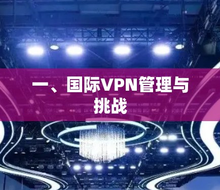 一、国际VPN管理与挑战