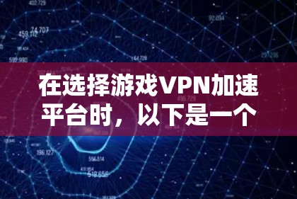 在选择游戏VPN加速平台时，以下是一个结构化的推荐和使用指南