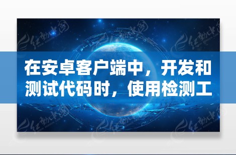 在安卓客户端中,开发和测试代码时,使用检测工具可以确保代码没有语法错误、逻辑问题以及潜在的安全风险。以下是一些常用的安卓客户端检测工具和方法,帮助开发者更好地调试和优化代码 在安卓客户端中,开发和测试代码时,使用检测工具可以确保代码没有语法错误、逻辑问题以及潜在的安全风险。以下是一些常用的安卓客户端检测工具和方法,帮助开发者更好地调试和优化代码