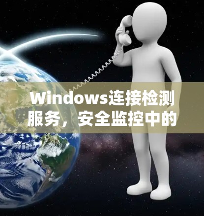 Windows连接检测服务，安全监控中的重要工具