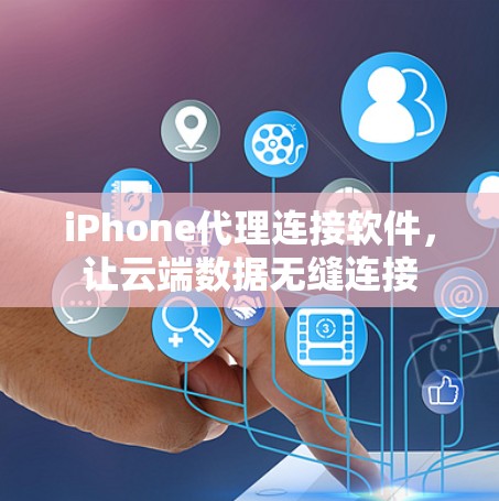 iPhone代理连接软件，让云端数据无缝连接