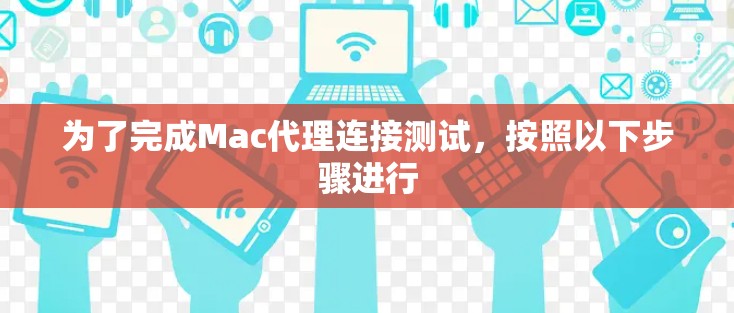 为了完成Mac代理连接测试，按照以下步骤进行