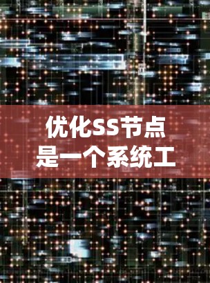 优化SS节点是一个系统工程,涉及多个关键部分的优化。以下是优化SS节点的步骤指南