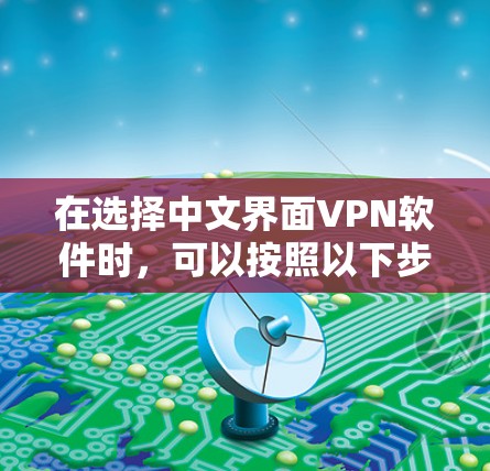 在选择中文界面VPN软件时，可以按照以下步骤进行