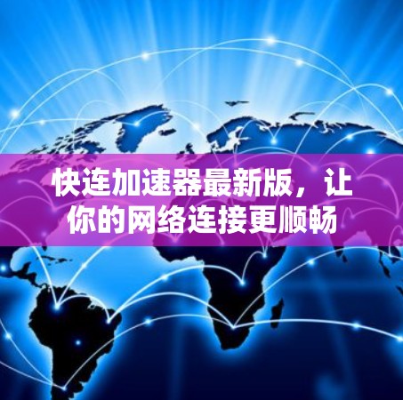 快连加速器最新版，让你的网络连接更顺畅