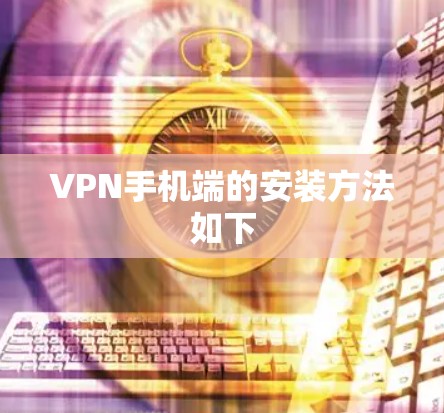 VPN手机端的安装方法如下