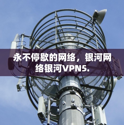 永不停歇的网络，银河网络银河VPN5.