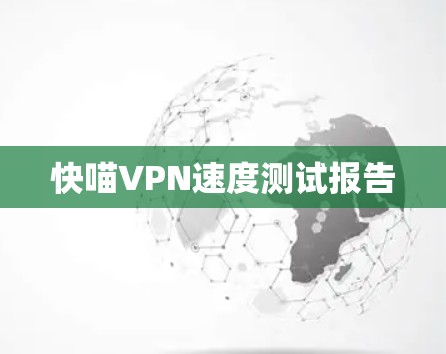 快喵VPN速度测试报告