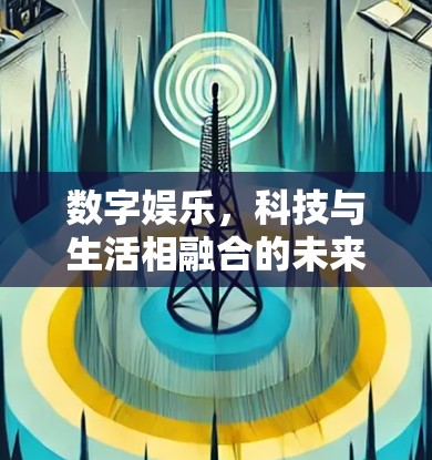 数字娱乐，科技与生活相融合的未来