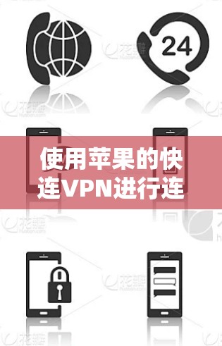 使用苹果的快连VPN进行连接和使用时，可以按照以下步骤进行操作