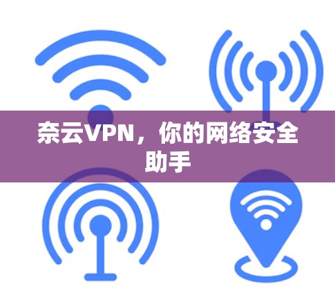 奈云VPN，你的网络安全助手