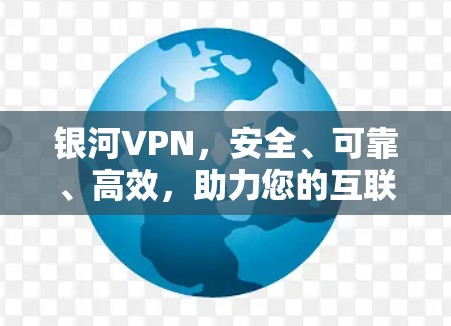 银河VPN，安全、可靠、高效，助力您的互联网访问