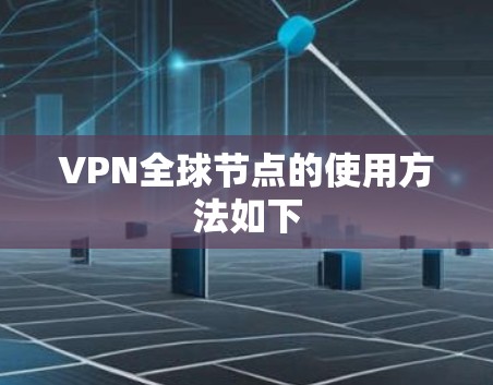 VPN全球节点的使用方法如下