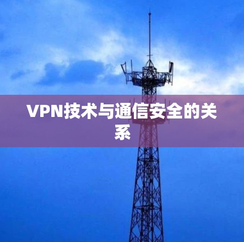 VPN技术与通信安全的关系