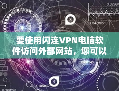 要使用闪连VPN电脑软件访问外部网站，您可以按照以下步骤进行