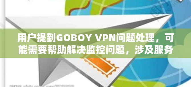 用户提到GOBOY VPN问题处理，可能需要帮助解决监控问题，涉及服务器、设备、配置、数据处理等。以下是处理步骤