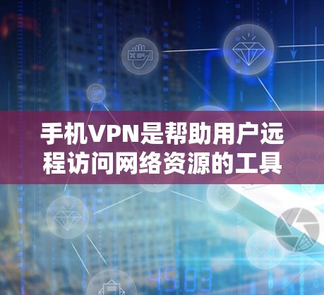 手机VPN是帮助用户远程访问网络资源的工具，选择一个稳定可靠的手机VPN应用是一个关键步骤。以下是几个常用且可靠的手机VPN应用，供您参考