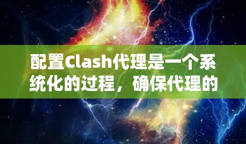 配置Clash代理是一个系统化的过程,确保代理的稳定性和安全。以下是一个详细的指南,帮助您顺利配置Clash代理