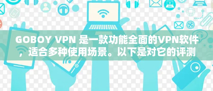 GOBOY VPN 是一款功能全面的VPN软件,适合多种使用场景。以下是对它的评测