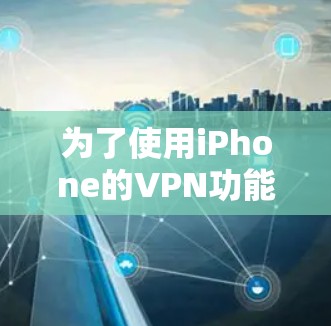 为了使用iPhone的VPN功能来加密数据,以下是一个清晰的步骤指南