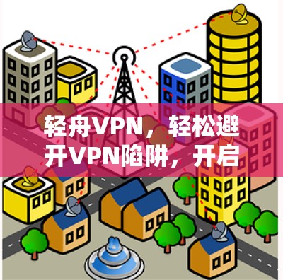 轻舟VPN,轻松避开VPN陷阱,开启VPN新途