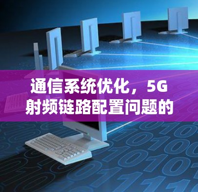 通信系统优化,5G射频链路配置问题的解决方案