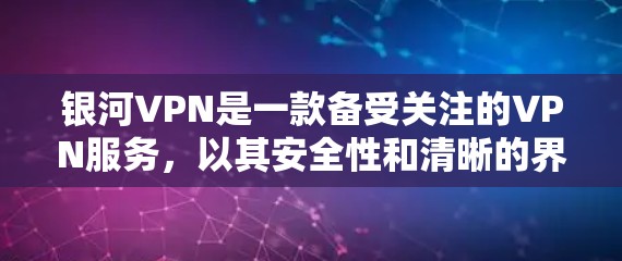 银河VPN是一款备受关注的VPN服务，以其安全性和清晰的界面著称。以下是对银河VPN体验的评测