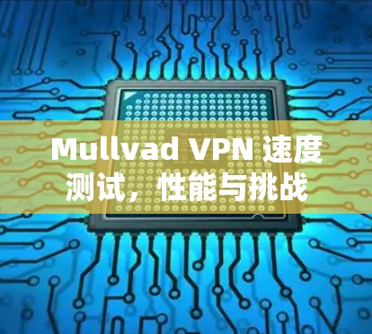 Mullvad VPN 速度测试,性能与挑战