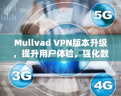 Mullvad VPN版本升级，提升用户体验，强化数据安全