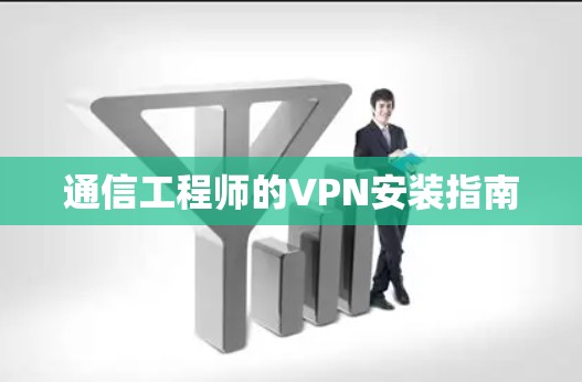 通信工程师的VPN安装指南