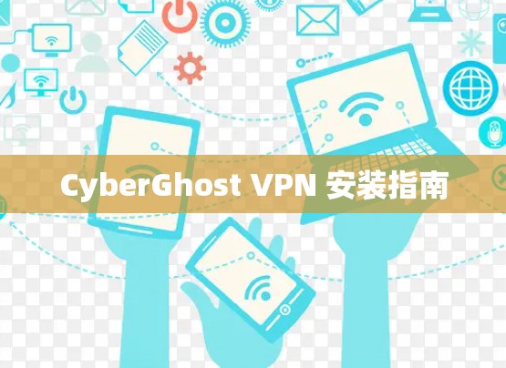 CyberGhost VPN 安装指南