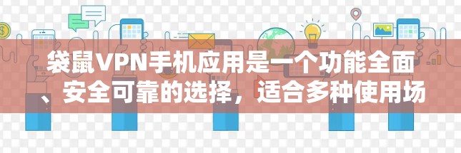袋鼠VPN手机应用是一个功能全面、安全可靠的选择，适合多种使用场景。以下是详细的使用指南